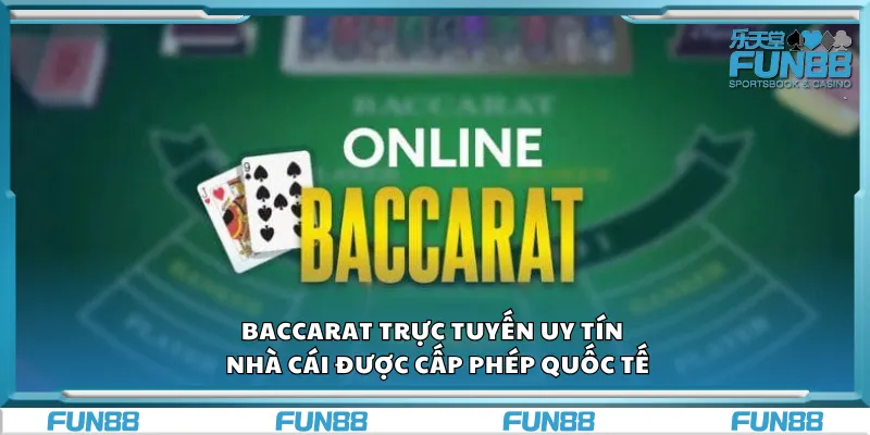 Baccarat trực tuyến uy tín – Nhà cái được cấp phép quốc tế