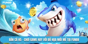 Bắn Cá H5 - Chơi Game Hay Với Đồ Họa Mới Mẻ Tại Fun88