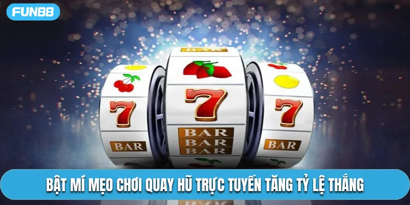 Bật mí mẹo chơi quay hũ trực tuyến tăng tỷ lệ thắng