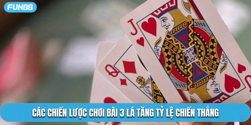 Các chiến lược chơi bài 3 lá tăng tỷ lệ chiến thắng