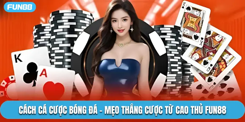Cách Cá Cược Bóng Đá - Mẹo Thắng Cược Từ Cao Thủ Fun88