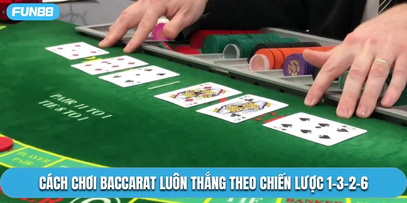Cách chơi Baccarat luôn thắng theo chiến lược 1-3-2-6