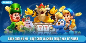 Cách Chơi Nổ Hũ - Luật Chơi Và Chiến Thuật Hay Từ Fun88