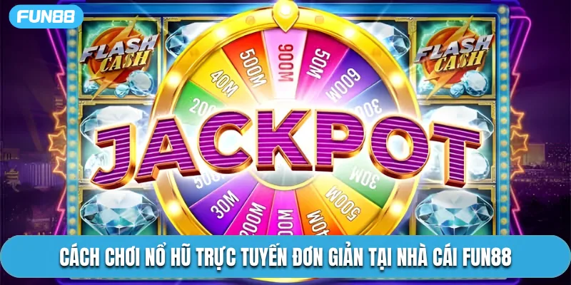 Cách chơi nổ hũ trực tuyến đơn giản tại nhà cái Fun88