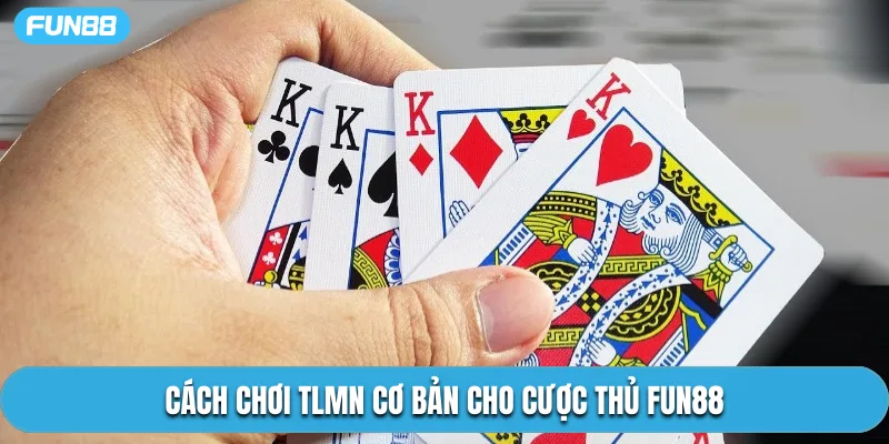 Cách chơi TLMN cơ bản cho cược thủ Fun88