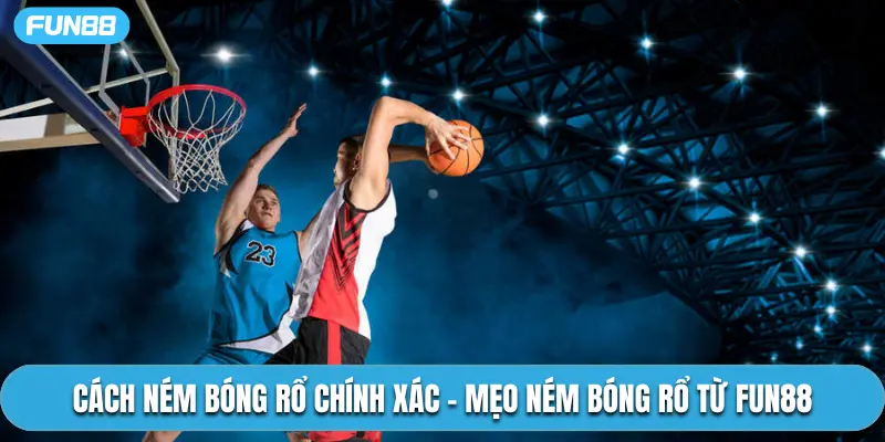 Cách Ném Bóng Rổ Chính Xác - Mẹo Ném Bóng Rổ Từ Fun88