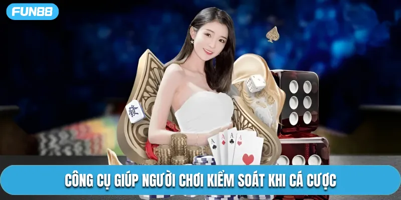 Công cụ giúp người chơi kiểm soát khi cá cược