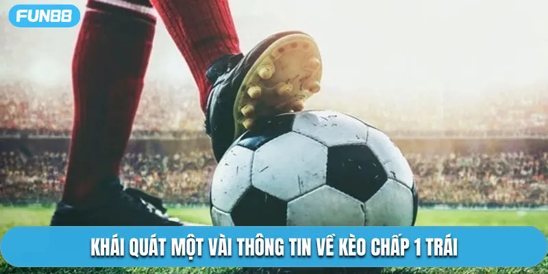 Khái quát một vài thông tin về kèo chấp 1 trái