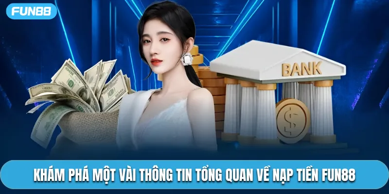 Khám phá một vài thông tin tổng quan về nạp tiền Fun88