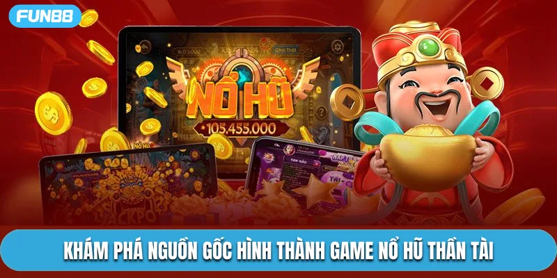 Khám phá nguồn gốc hình thành game nổ hũ thần tài