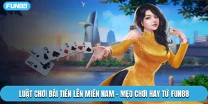 Luật Chơi Bài Tiến Lên Miền Nam - Mẹo Chơi Hay Từ Fun88