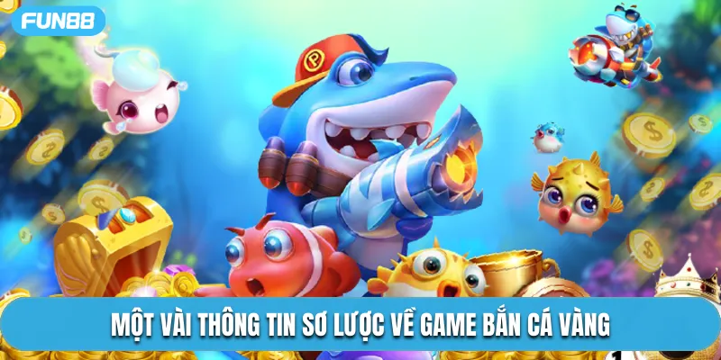 Một vài thông tin sơ lược về game bắn cá vàng