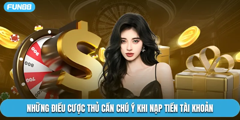 Những điều cược thủ cần chú ý khi nạp tiền tài khoản