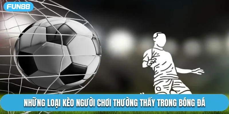 Những loại kèo người chơi thường thấy trong bóng đá