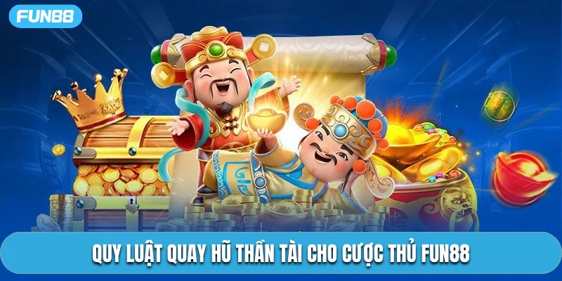 Quy luật quay hũ thần tài cho cược thủ Fun88