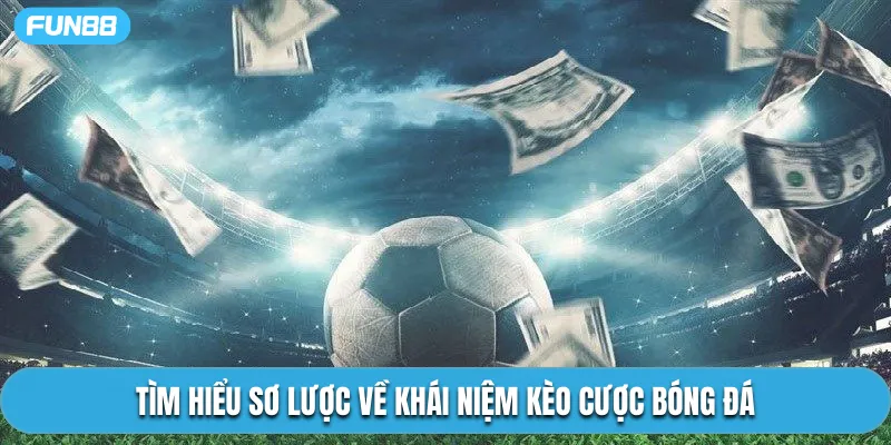 Tìm hiểu sơ lược về khái niệm kèo cược bóng đá