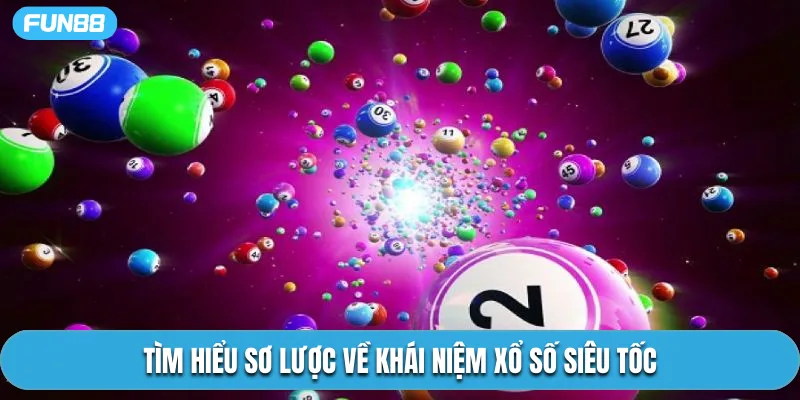 Tìm hiểu sơ lược về khái niệm xổ số siêu tốc