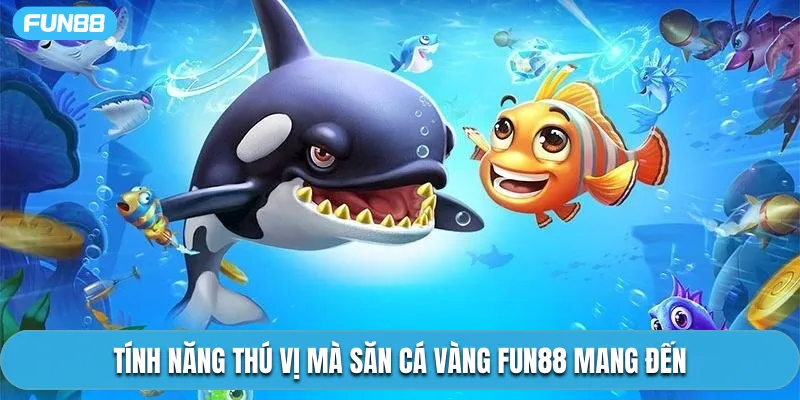 Tính năng thú vị mà săn cá vàng Fun88 mang đến